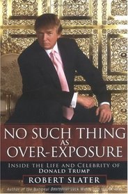 No Such Thing as Over-Exposure: Inside the Life and Celebrity of Donald Trump