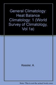 General Climatology: Heat Balance Climatology (World Survey of Climatology, Vol 1a)
