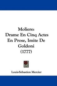 Moliere: Drame En Cinq Actes En Prose, Imite De Goldoni (1777) (French Edition)