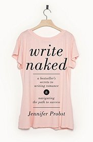 Write Naked: Secrets to Writing Bestselling Romance and Navigating the Path to Success