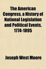The American Congress, a History of National Legislation and Political Events, 1774-1895