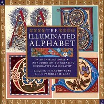 The Illuminated Alphabet : An Inspirational Introduction to Creating Decorative Calligraphy