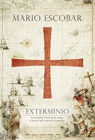 Exterminio: La verdadera historia de sangre y muerte que supuso la conquista (Spanish Edition)