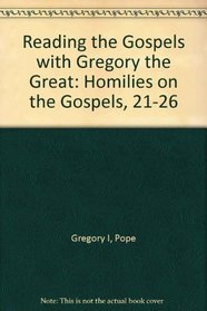 Reading the Gospels with Gregory the Great: Homilies on the Gospels, 21-26