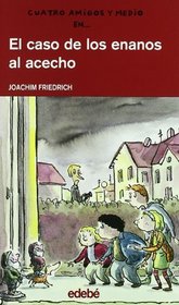 El caso de los enanos al acecho/ The Case of the Threaten Dwarfs (Cuatro Amigos Y Medio/4 1/2 Friends) (Spanish Edition)