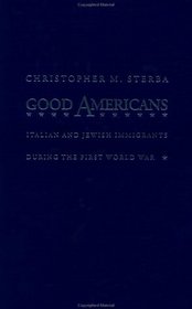 Good Americans: Italian and Jewish Immigrants During the First World War