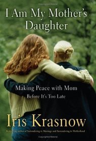 I Am My Mother's Daughter: Making Peace With Mom Before It's Too Late