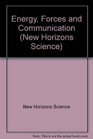 Energy, Forces and Communication (New Horizons Science)