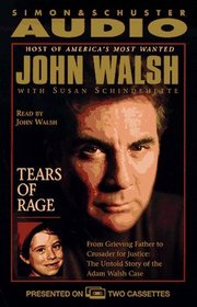 TEARS OF RAGE: FROM GRIEVING FATHER TO CRUSADR FR : From Grieving Father to Crusader for Justice: The Untold Story of the Adam Walsh Case