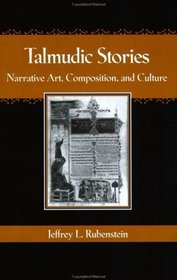 Talmudic Stories : Narrative Art, Composition, and Culture