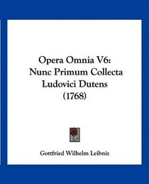 Opera Omnia V6: Nunc Primum Collecta Ludovici Dutens (1768) (Latin Edition)