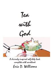 Tea with God: A divinely inspired self-help book complete with workbook