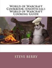 World of Warcraft Cookbook (Unofficial): World of Warcraft Cooking Guide (World of Warcraft Guide) (Volume 1)