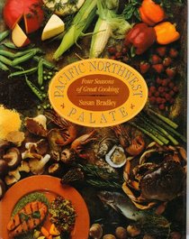 Pacific Northwest Palate: Four Seasons of Great Cooking