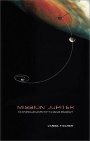 Mission Jupiter : The Spectacular Journey of the Galileo Spacecraft