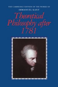 Theoretical Philosophy after 1781 (The Cambridge Edition of the Works of Immanuel Kant in Translation)