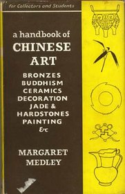 A Handbook of Chinese Art: For Collectors and Students: Bronzes, Buddhism, Ceramics, Decoration Jade & Hardstones, Painting
