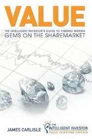 Value : the intelligent investor's guide to finding hidden gems on the sharemarket