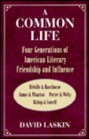 A Common Life: Four Generations of American Literary Friendship and Influence: Melville & Hawthorne, James & Wharton, Porter & Welty, Bishop & Lowell