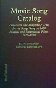 Movie Song Catalog: Performers and Supporting Crew for the Songs Sung in 1460 Musical and Nonmusical Films, 1928-1988