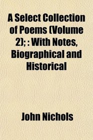 A Select Collection of Poems (Volume 2);: With Notes, Biographical and Historical