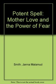 Potent Spell: Mother Love and the Power of Fear
