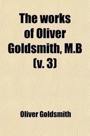 The works of Oliver Goldsmith, M.B (v. 3)