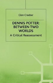 Dennis Potter: Between Two Worlds : A Critical Reassessment