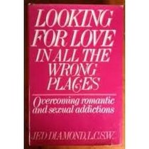 Looking for Love in All the Wrong Places: Overcoming Romantic and Sexual Addictions