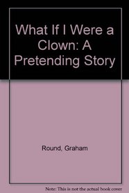 What If I Were a Clown: A Pretending Story