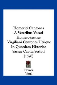 Homerici Centones A Veteribus Vocati Homerokentra: Virgiliani Centones Utrique In Quaedam Historiae Sacrae Capita Scripti (1578) (Latin Edition)
