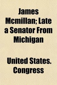 James Mcmillan; Late a Senator From Michigan