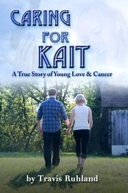 Caring for Kait: A True Story of Young Love & Cancer