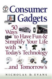 Consumer Gadgets: 50 Ways to Have Fun--and Simplify Your Life--with Today's Technology ... and Tomorrow's (Financial Times Prentice Hall Books.)