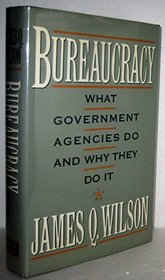 Bureaucracy: What Government Agencies Do and Why They Do It