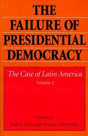 The Failure of Presidential Democracy : The Case of Latin America (Failure of Presidential Democracy)