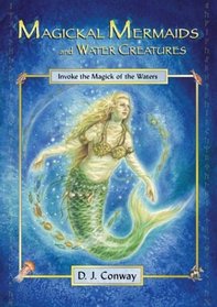 Magickal Mermaids And Water Creatures: Invoke The Magick Of The Waters