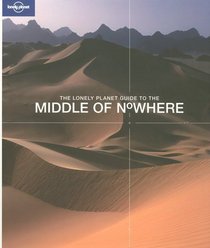 The Lonely Planet Guide to the Middle of Nowhere (Lonely Planet Pictorial)