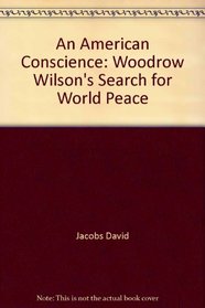 An American conscience;: Woodrow Wilson's search for world peace