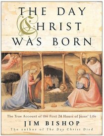 The Day Christ Was Born : The True Account of the First 24 Hours of Jesus's Life