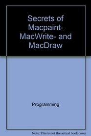 Secrets of MacPaint, MacWrite, and MacDraw (The Little, Brown microcomputer bookshelf)