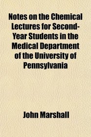 Notes on the Chemical Lectures for Second-Year Students in the Medical Department of the University of Pennsylvania