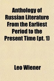 Anthology of Russian Literature From the Earliest Period to the Present Time (pt. 1)