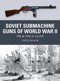 Soviet Submachine Guns of World War II: PPD-40, PPSh-41 and PPS (Weapon)