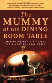 The Mummy at the Dining Room Table : Eminent Therapists Reveal Their Most Unusual Cases