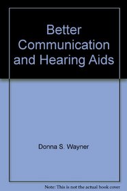 Better Communication and Hearing Aids: Guide to Hearing Aid Use