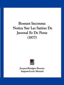 Bossuet Inconnu: Notice Sur Les Satires De Juvenal Et De Perse (1877)