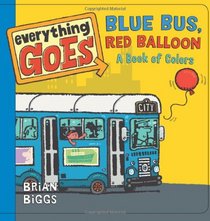 Everything Goes: Blue Bus, Red Balloon: A Book of Colors