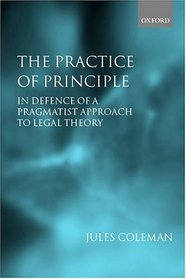The Practice of Principle: In Defence of a Pragmatist Approach to Legal Theory (Clarendon Law Lectures)