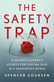 The Safety Trap: A Security Expert's Secrets for Staying Safe in a Dangerous World